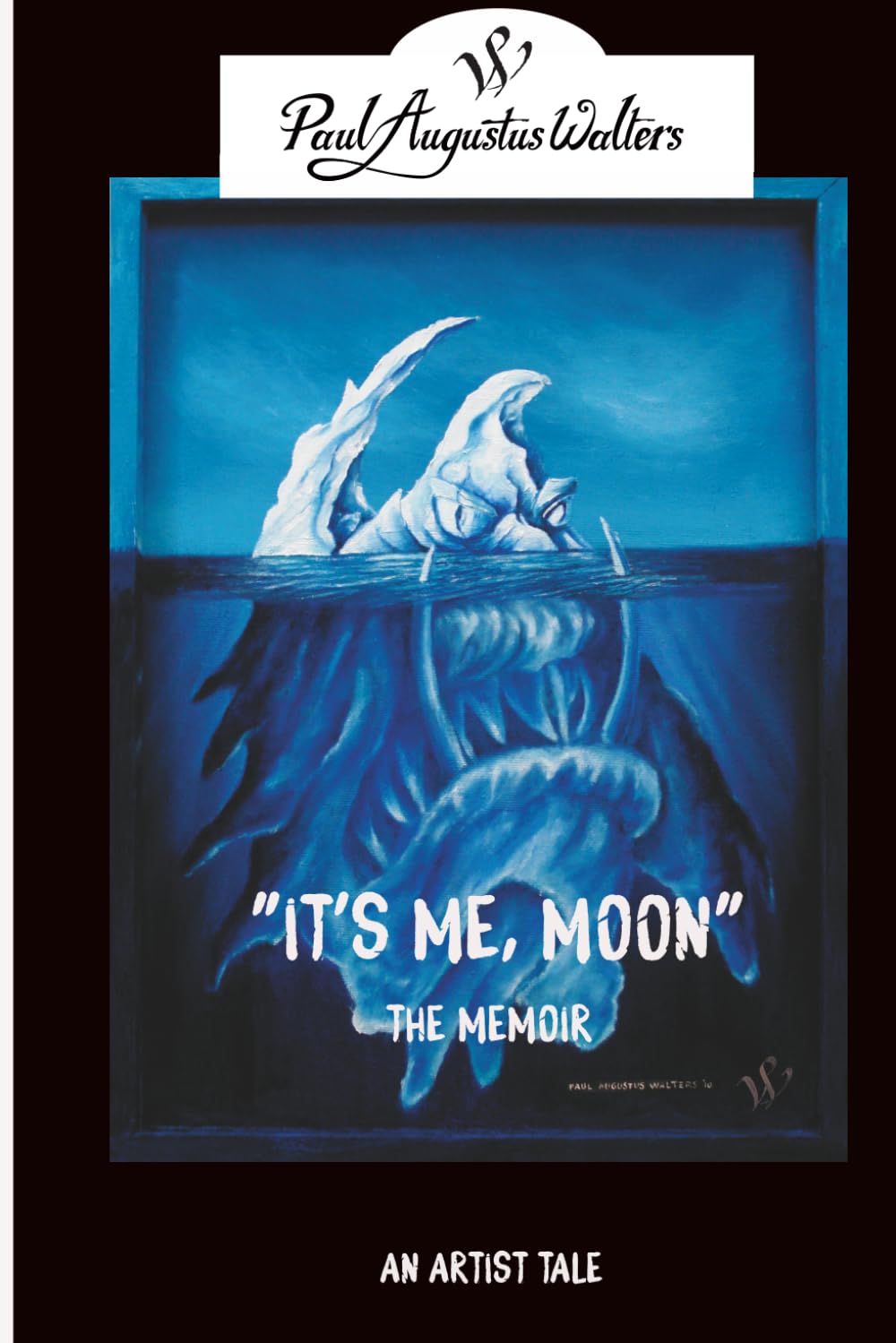 "It's me, Moon" An Artists Tale. By Paul Augustus Walters: My life in pictures and words.