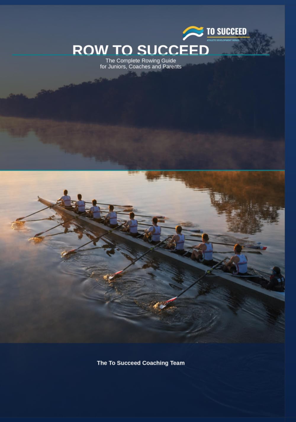 Row to Succeed: The Complete Rowing Guide for Juniors, Coaches and Parents