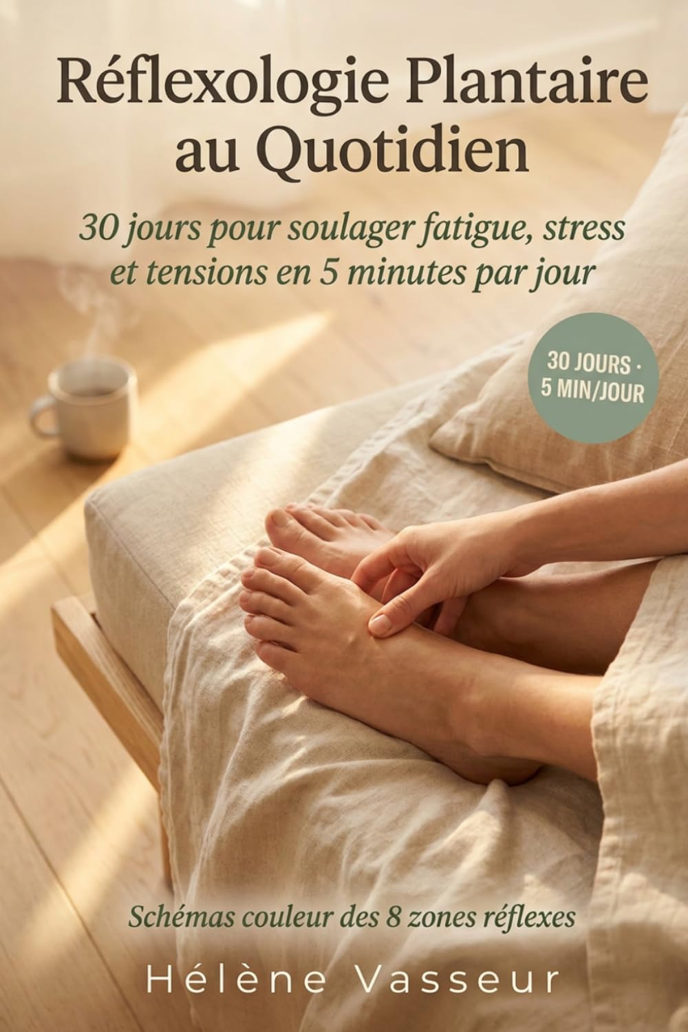 Réflexologie Plantaire au Quotidien: 30 jours pour soulager fatigue, stress et tensions en 5 minutes par jour