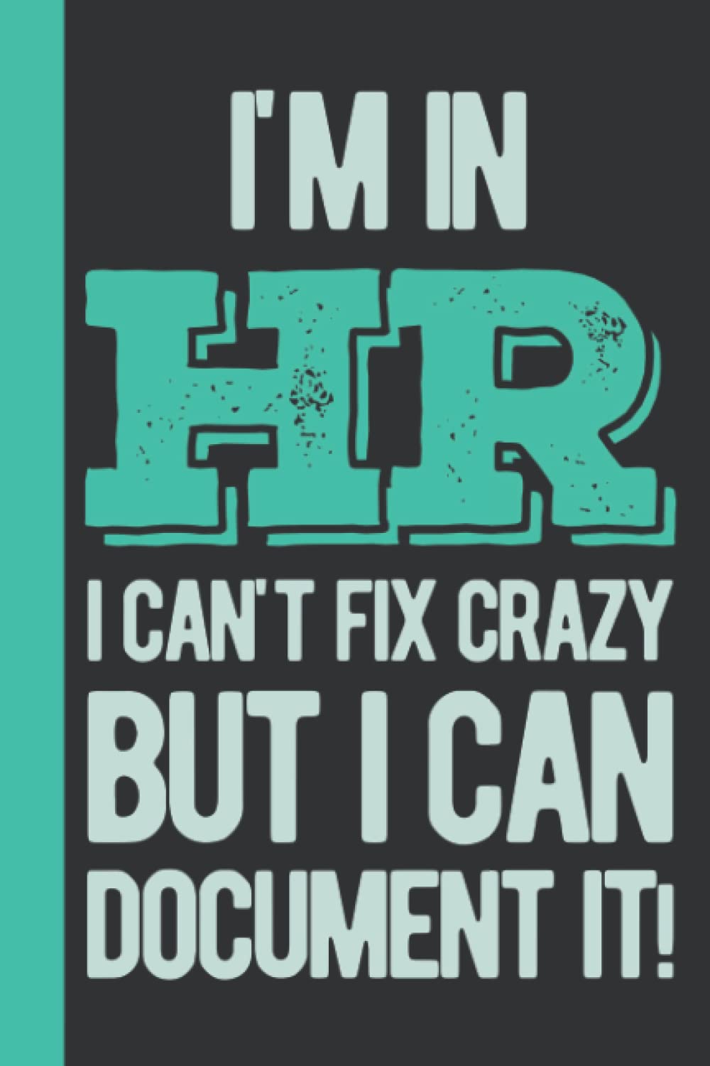 I'm In Hr I Can't Fix Crazy But I Can Document It: Human Resources Gifts Funny - HR Gifts For Coworkers - Personalized Blank Lined Notebook Journal