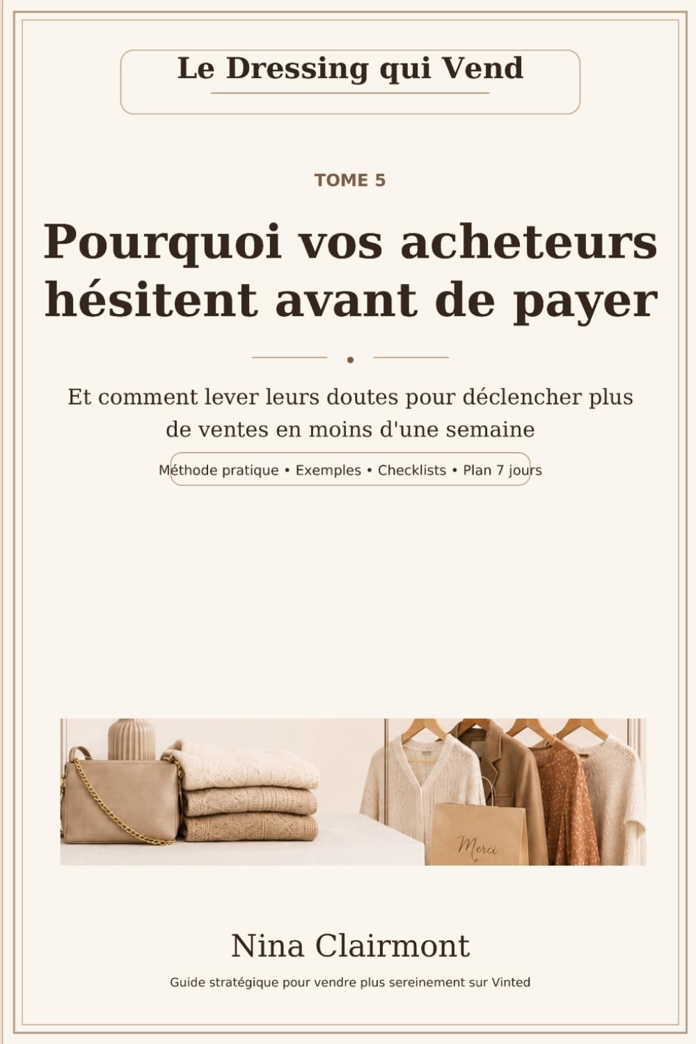 Tome 5 : Pourquoi vos acheteurs hésitent avant de payer: Et comment lever leurs doutes pour déclencher plus de ventes en moins d’une semaine (Le Dressing Qui Vend)