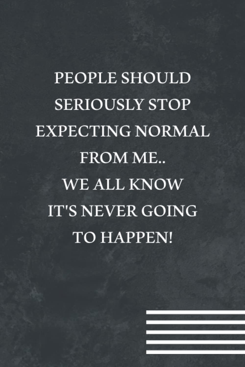 People Should Seriously Stop Expecting Normal from Me...We all know it's Never Going to Happen!: Funny Gift for Boss Manager Coworker , Colleagues, ... Men, Friends, and Family Funny Office Humor