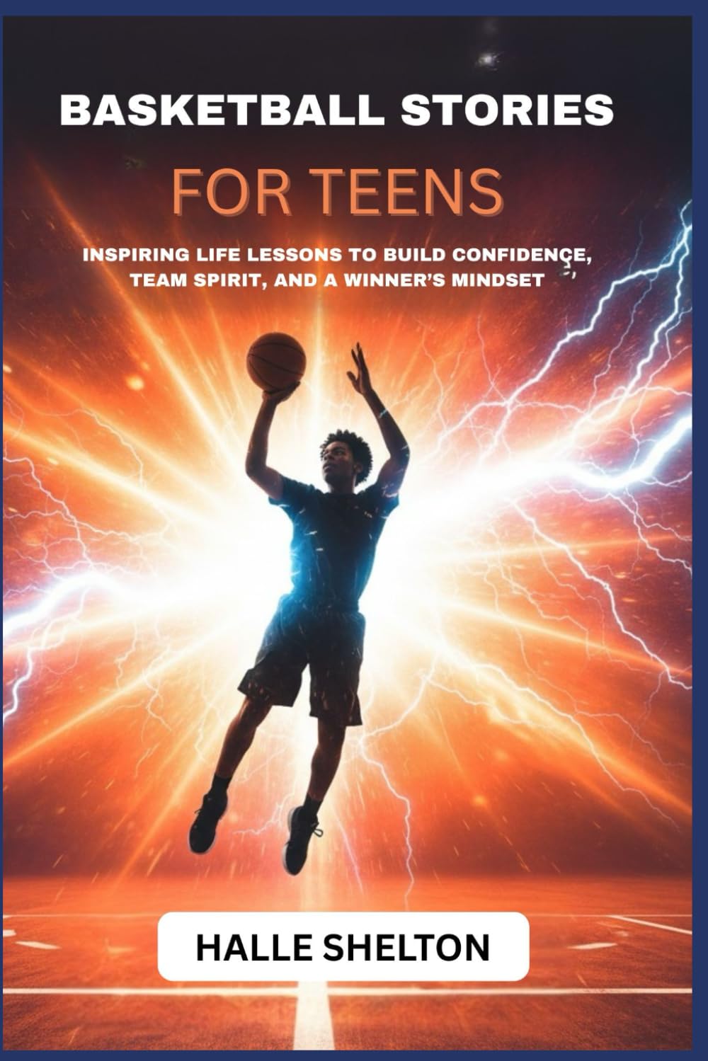 BASKETBALL STORIES FOR TEENS: INSPIRING LIFE LESSONS TO BUILD CONFIDENCE, TEAM SPIRIT, AND A WINNER’S MINDSET