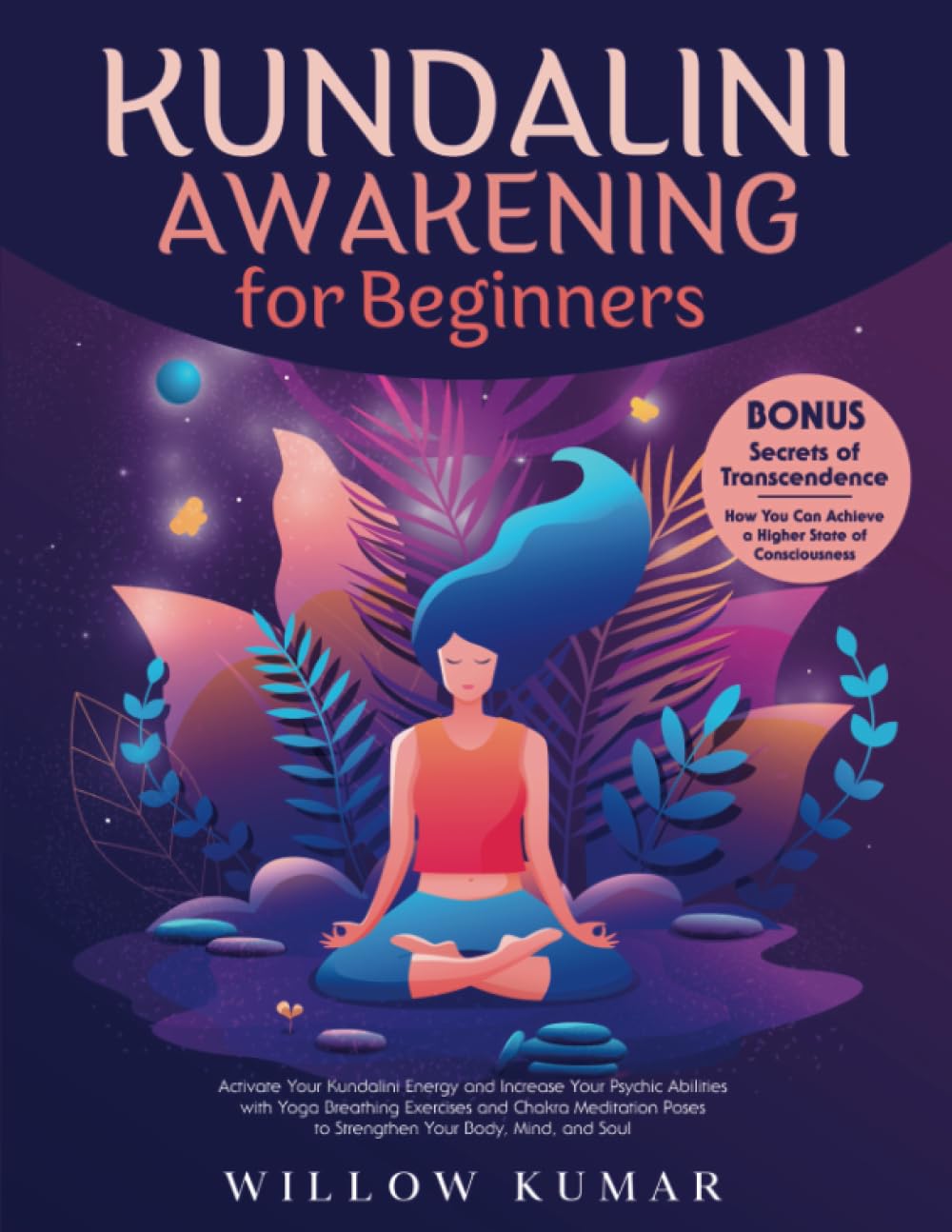 Kundalini Awakening For Beginners: Activate Your Kundalini Energy and Increase Your Psychic Abilities with Yoga Breathing Exercises and Chakra Meditation Poses to Strengthen Your Body, Mind, and Soul