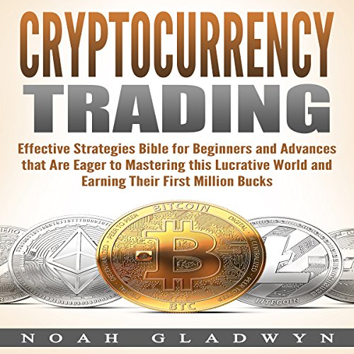 Cryptocurrency Trading: Effective Strategies Bible for Beginners and Advances that Are Eager to Mastering this Lucrative World and Earning Their First Million Bucks by Noah Gladwyn episode artwork
