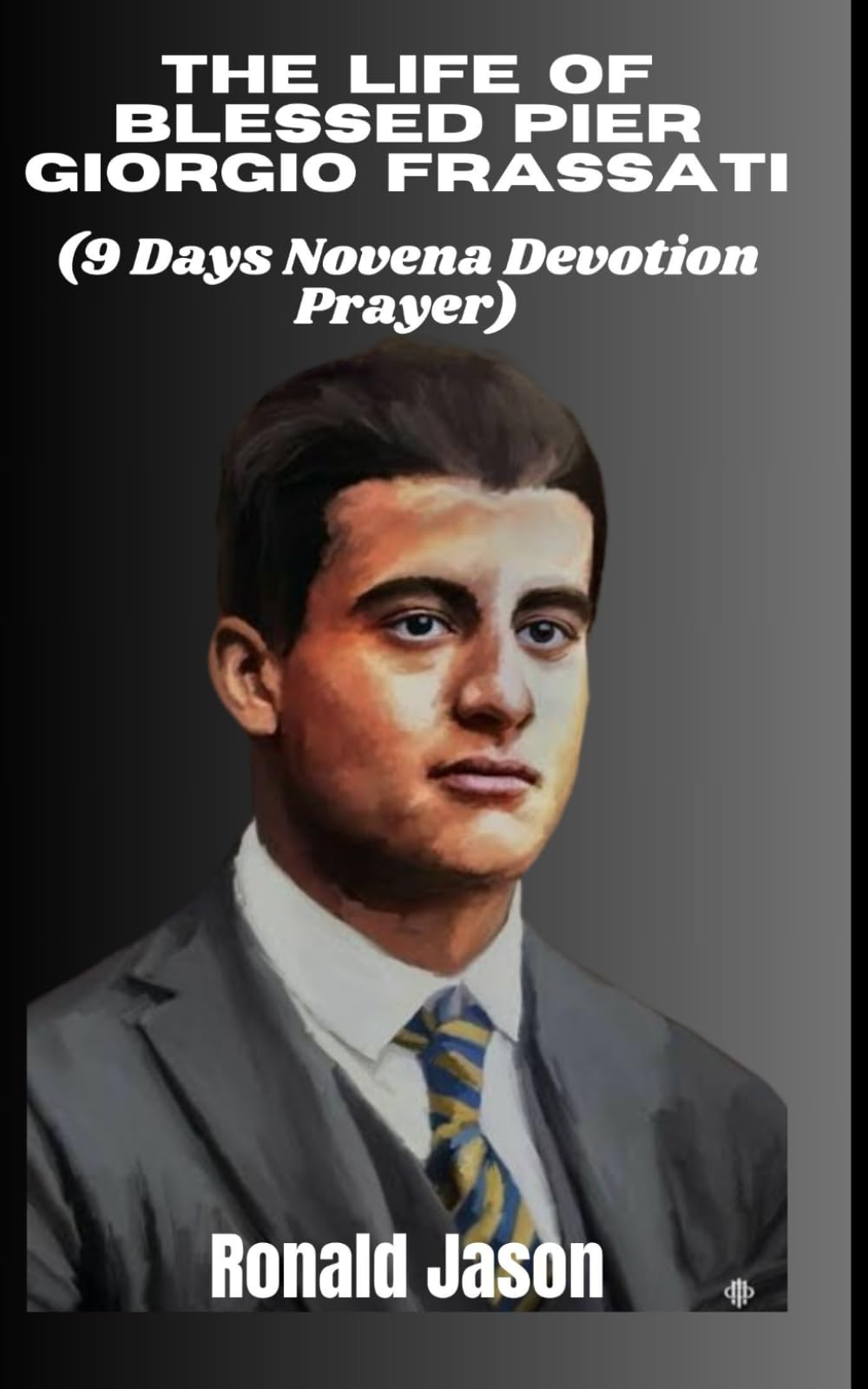 Blessed Pier Giorgio Frassati: Radiant Joy