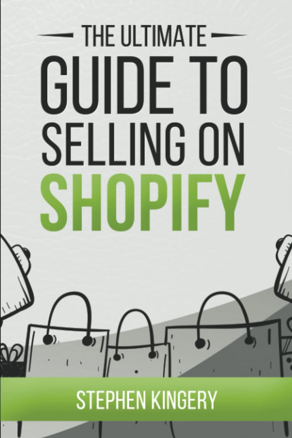 The Ultimate Guide to Selling on Shopify (The Ultimate Guides to Online Selling)