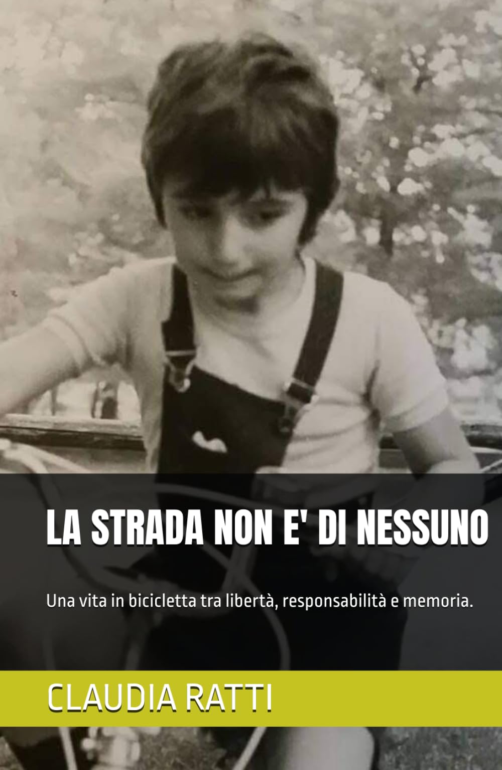LA STRADA NON E' DI NESSUNO: Una vita in bicicletta tra libertà, responsabilità e memoria.