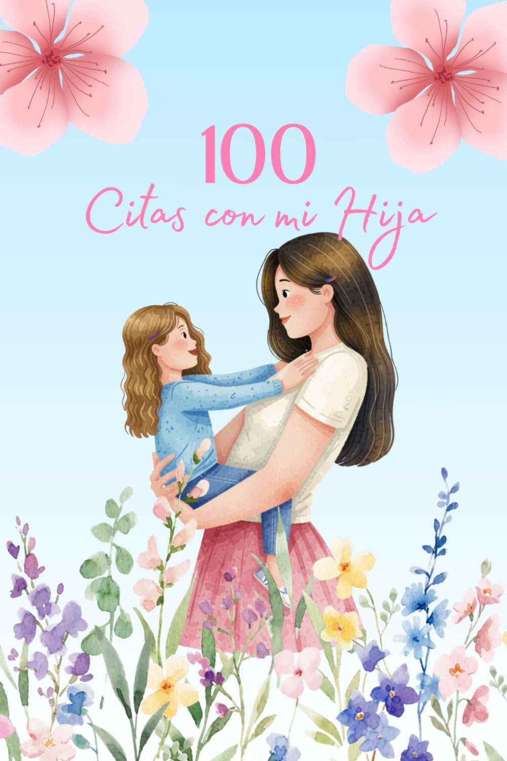 100 Citas con mi Hija: Creando recuerdos inolvidables juntas. Libro de citas para madre e hija