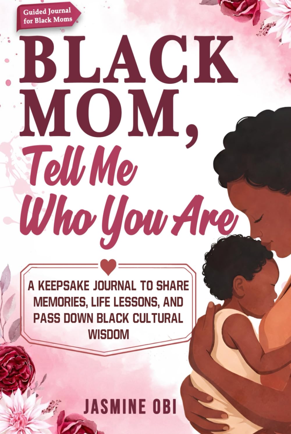 Black Mom, Tell Me Who You Are: A Black Mother’s Keepsake Journal to Share Memories, Life Lessons, and Pass Down Black Cultural Wisdom