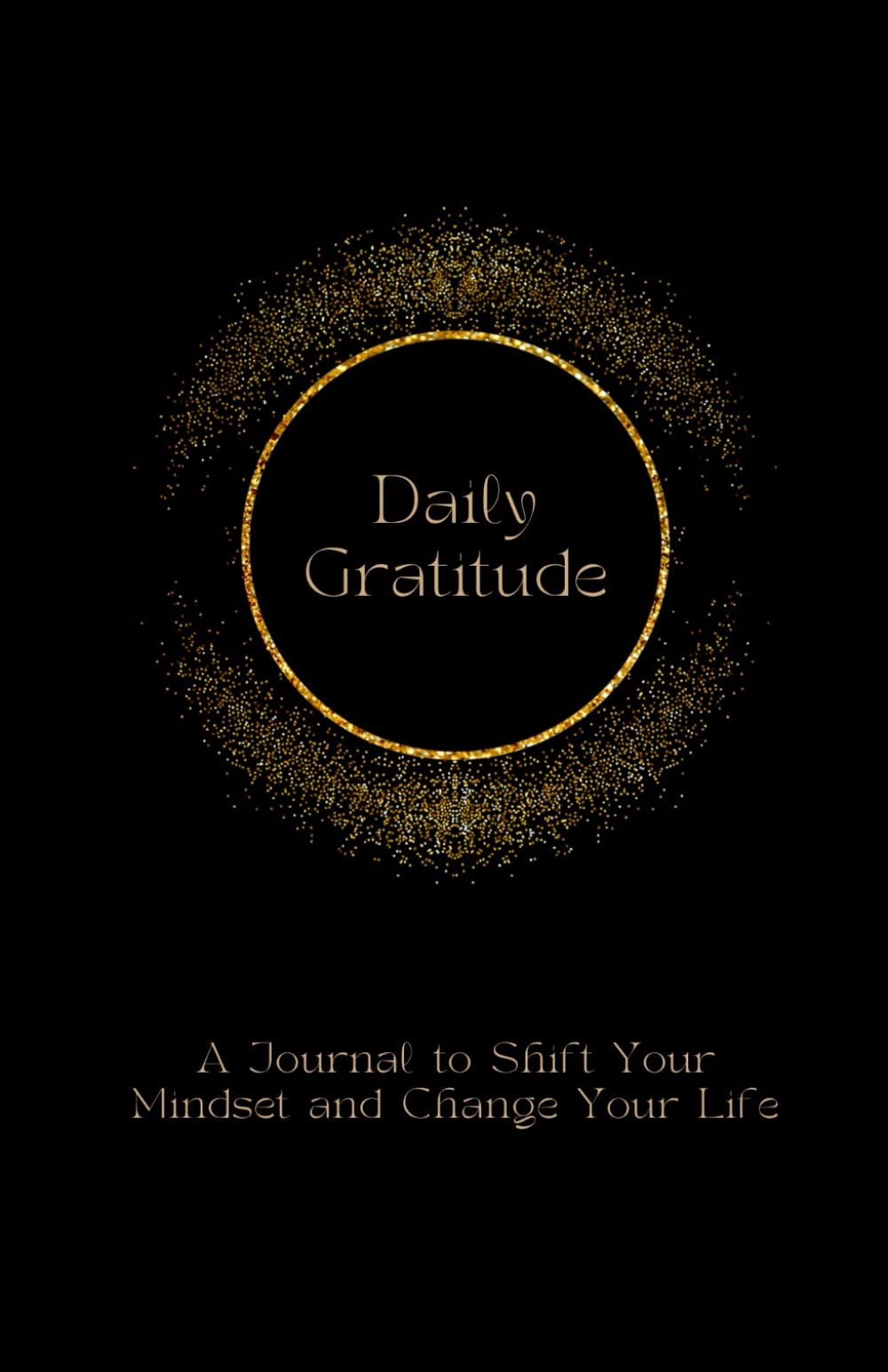 Daily Gratitude: A Journal to Shift Your Mindset and Change Your Life