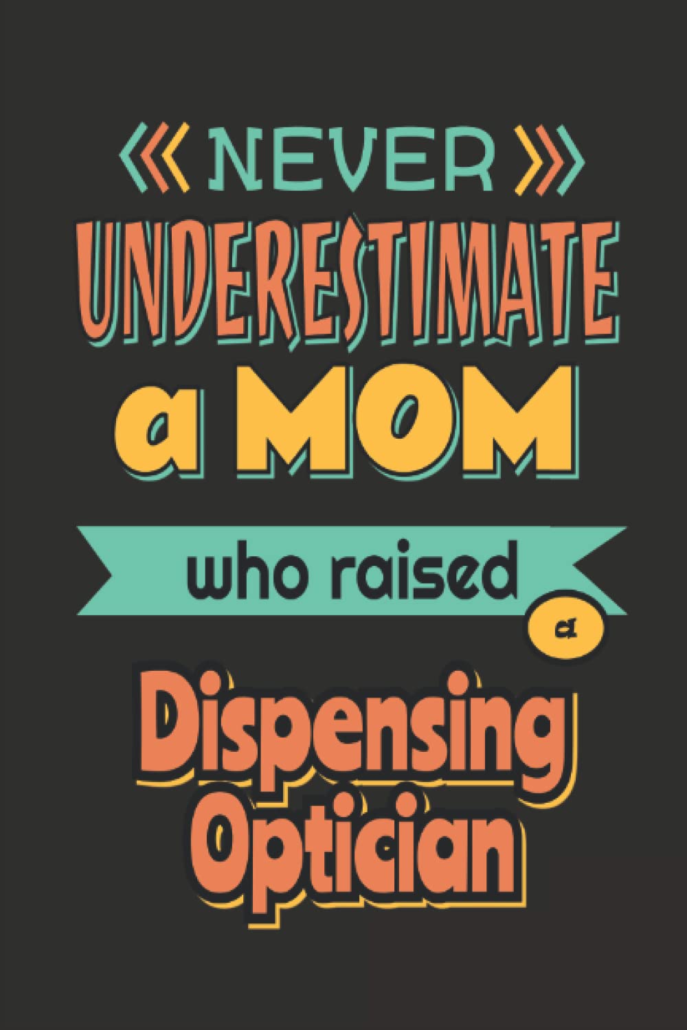 A Mom Who Raised Dispensing Optician: Funny Journal Gift Ideas, 6 x 9 inches Blank Lined Journal, 100 College Ruled pages