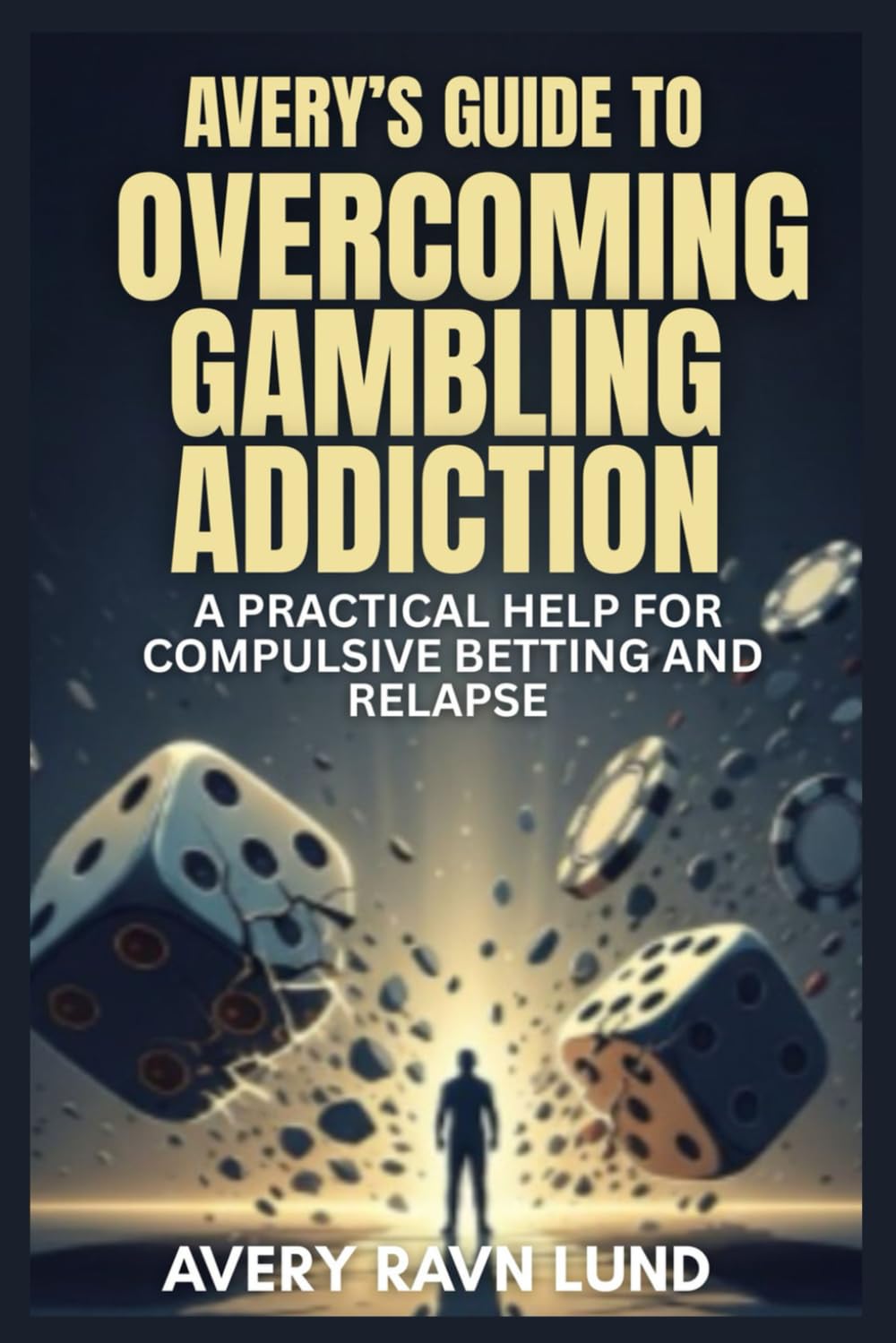 AVERY’S GUIDE TO OVERCOMING GAMBLING ADDICTION: A practical Help for Compulsive Betting and Relapse Prevention
