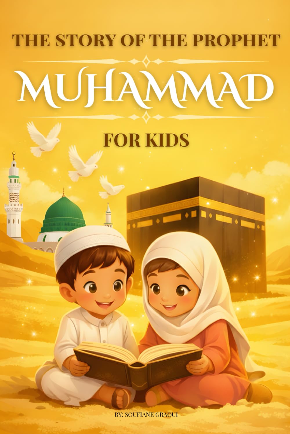 The Story Of The Prophet Muhammad For Kids: Discover the Life of the Messenger of Allah Through Illustrated, Educational Stories and Fun Quizzes