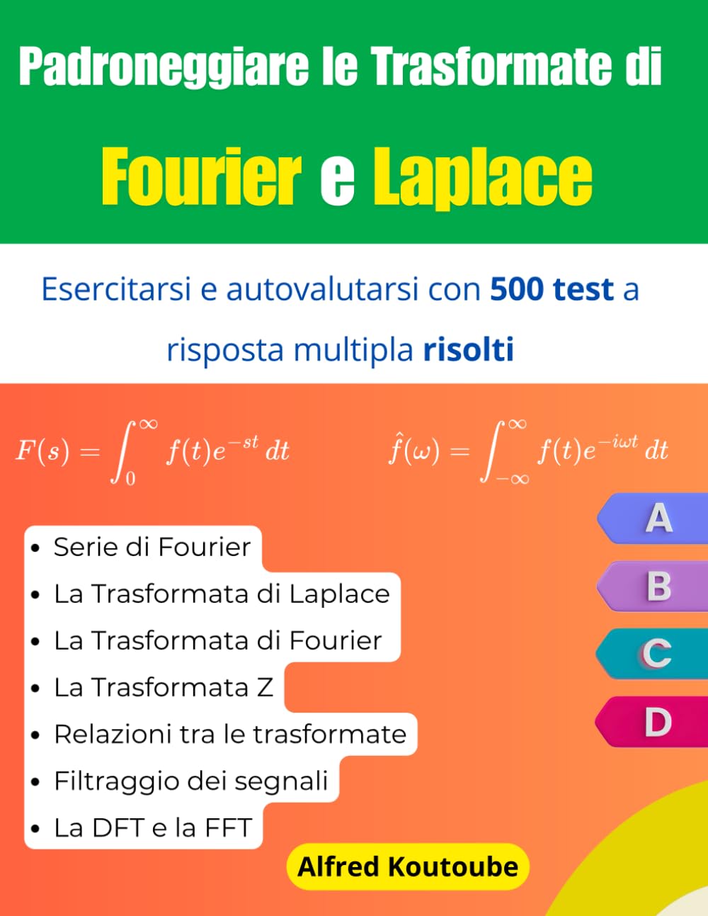 Padroneggiare le Trasformate di Fourier e Laplace: Esercitarsi e autovalutarsi con 500 test a risposta multipla risolti