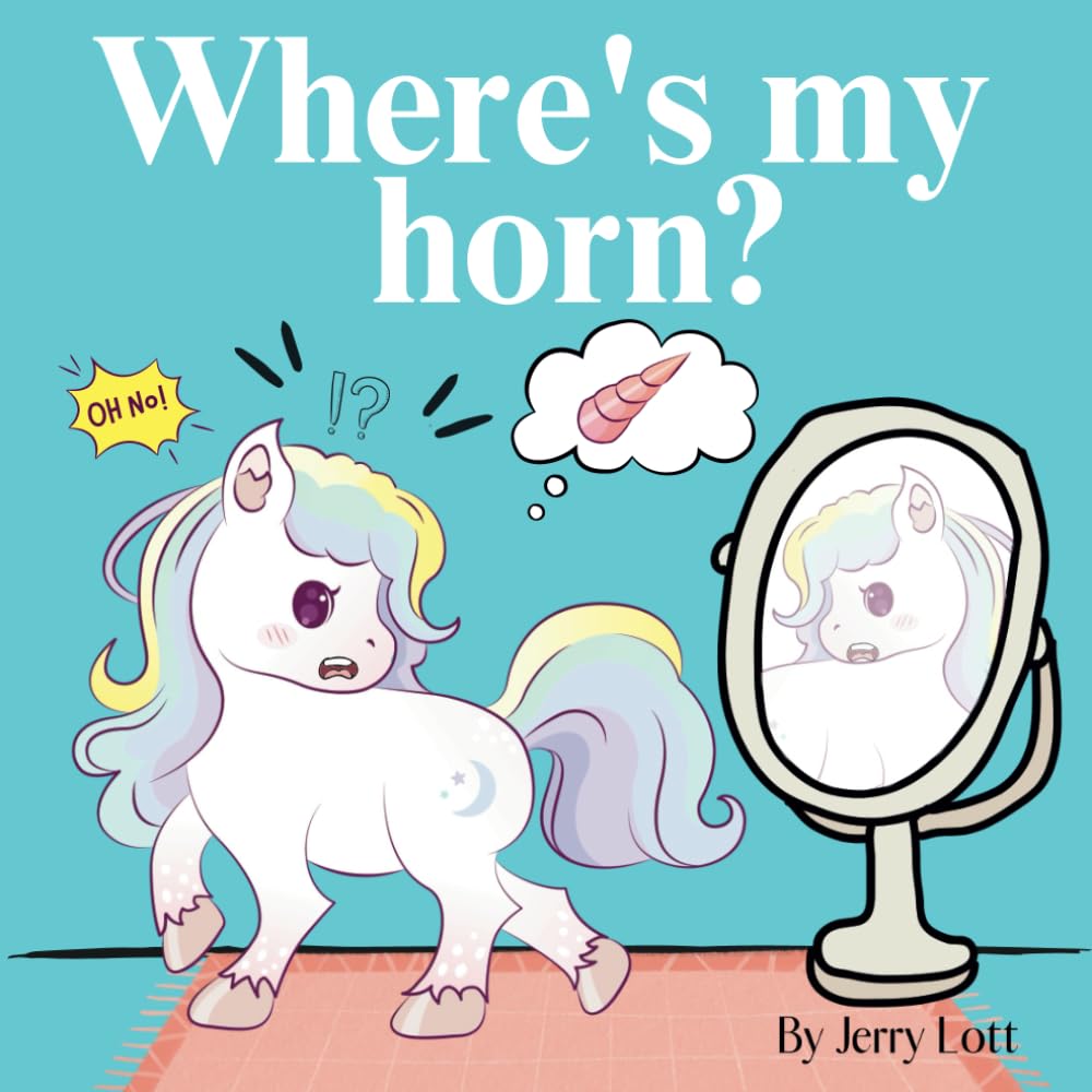 Oh, No! Where's my Horn?: Fun, Simple, Educational and Illustrated Short Story Book of Aston the Unicorn in a Search to find its Lost Horn for Pre-readers, Toddlers or Babies
