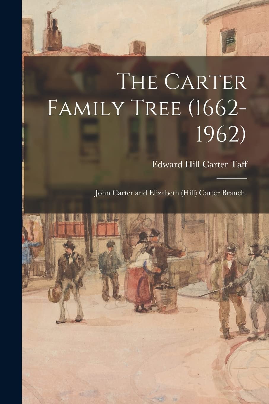 The Carter Family Tree (1662-1962): John Carter and Elizabeth (Hill) Carter Branch. Paperback – Import, 9 September 2021