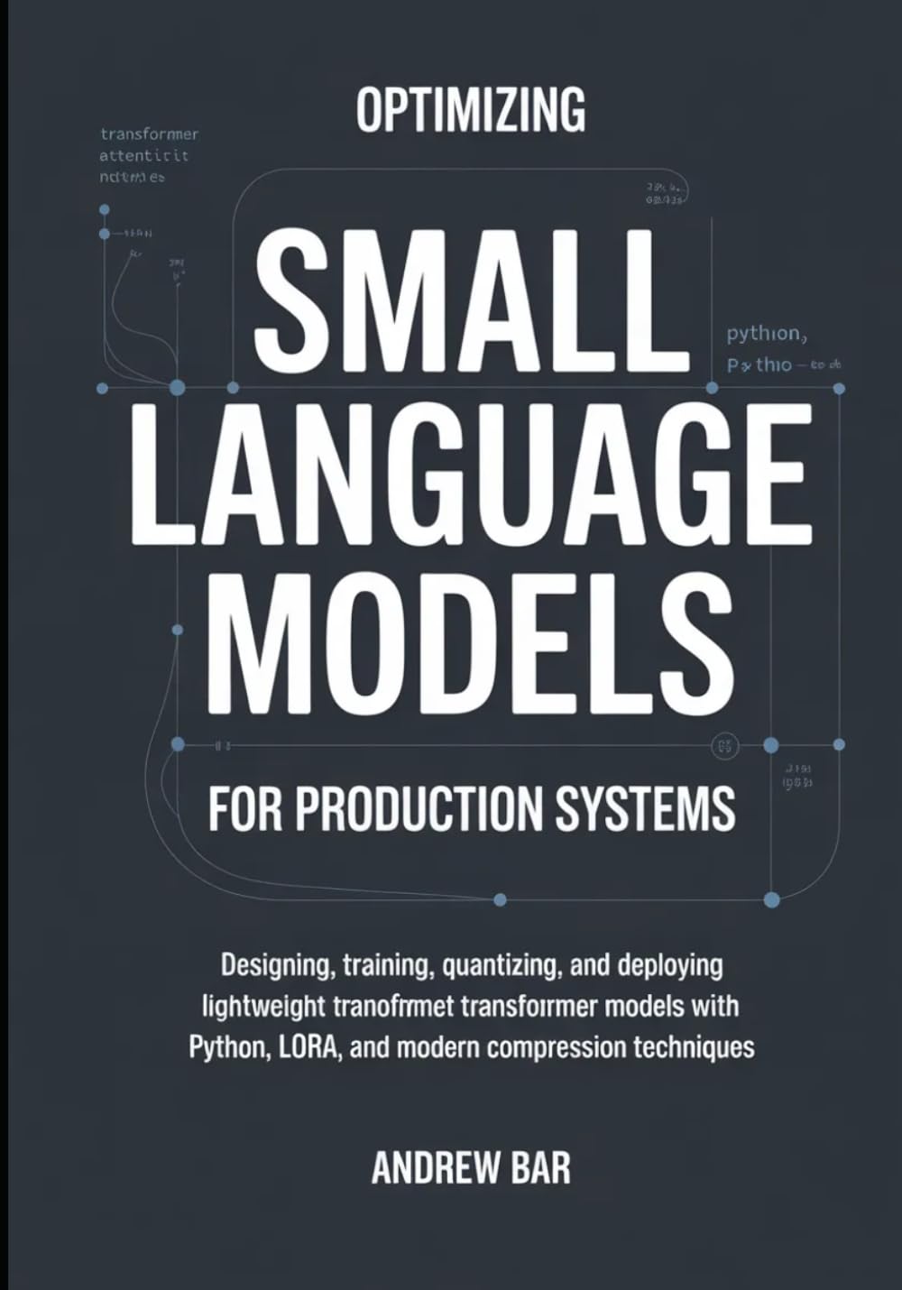 Optimizing Small Language Models for Production Systems: Designing, Training, Quantizing, and Deploying Lightweight Transformer Models with Python, LoRA, and Modern Compression Techniques