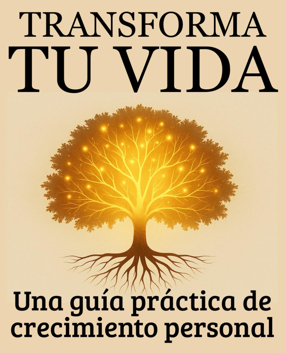Transforma tu vida, una guía práctica de crecimiento personal: Autoayuda, renueva tu vida, autodisciplina, psicología, Inteligencia emocional,