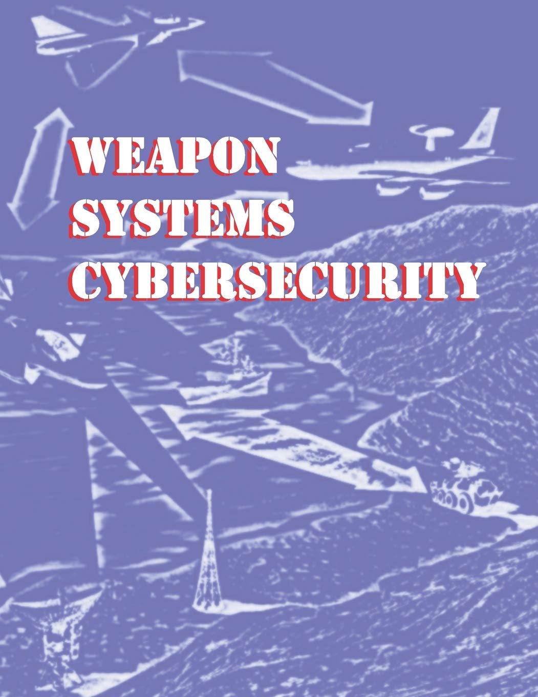 Weapon Systems Cybersecurity: GAO-19-128: GAO: 9781728671291