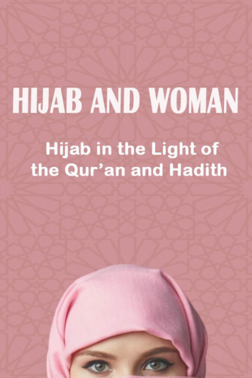 HIJAB AND WOMAN: Hijab in the Light of the Qur’an and Hadith