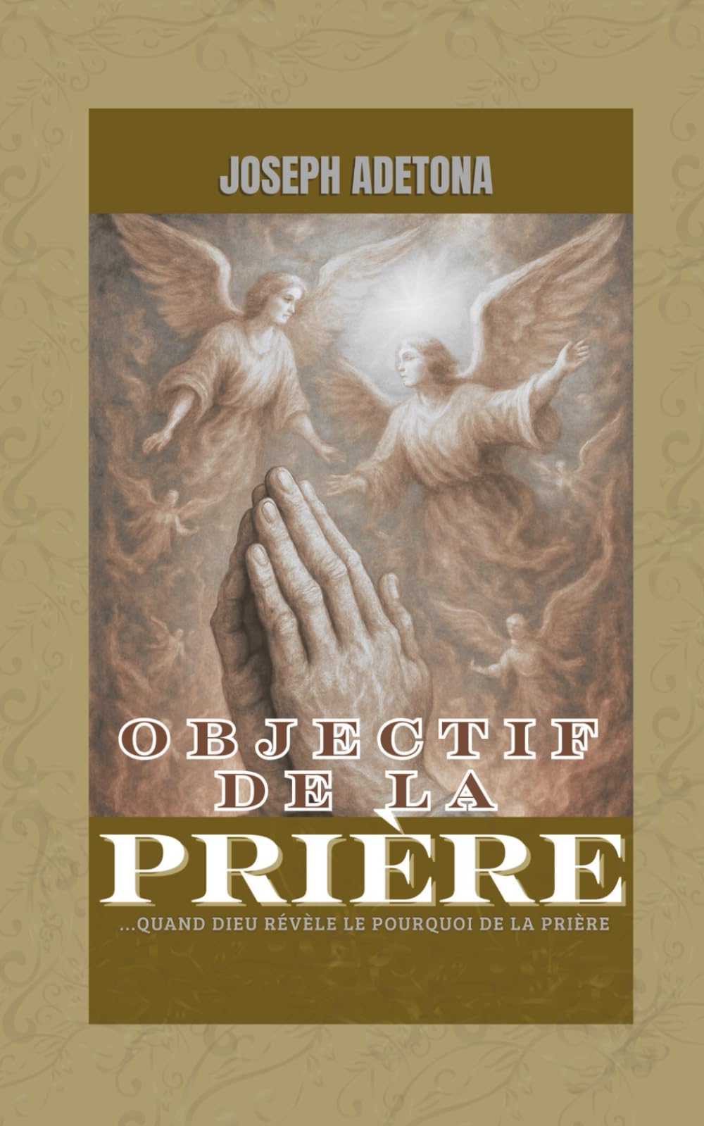 OBJECTIF DE LA PRIÈRE: Quand Dieu Révèle Le Pourquoi De La Prière