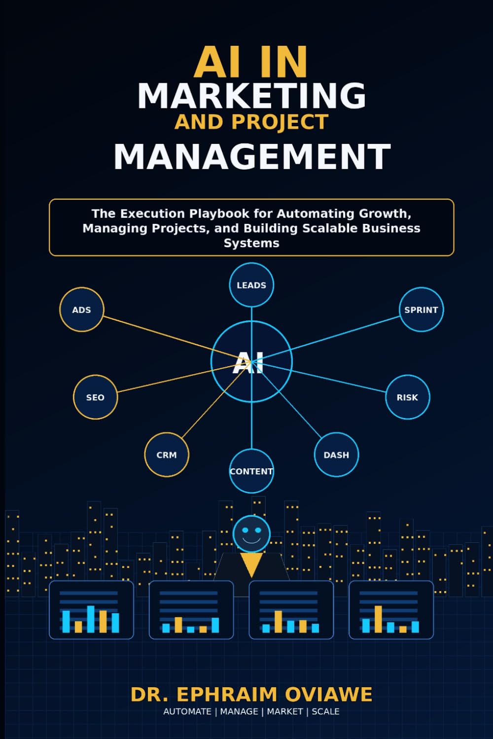 AI IN MARKETING AND PROJECT MANAGEMENT: The Execution Playbook for Automating Growth, Managing Projects, and Building Scalable Business Systems