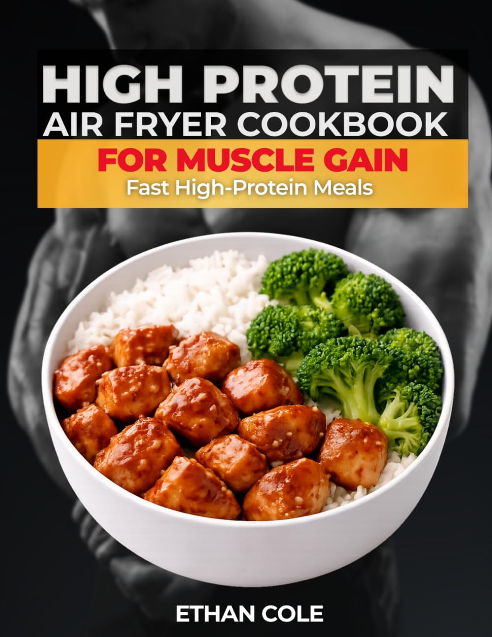 High Protein Air Fryer Cookbook for Muscle Gain: Fast-High Protein Meals