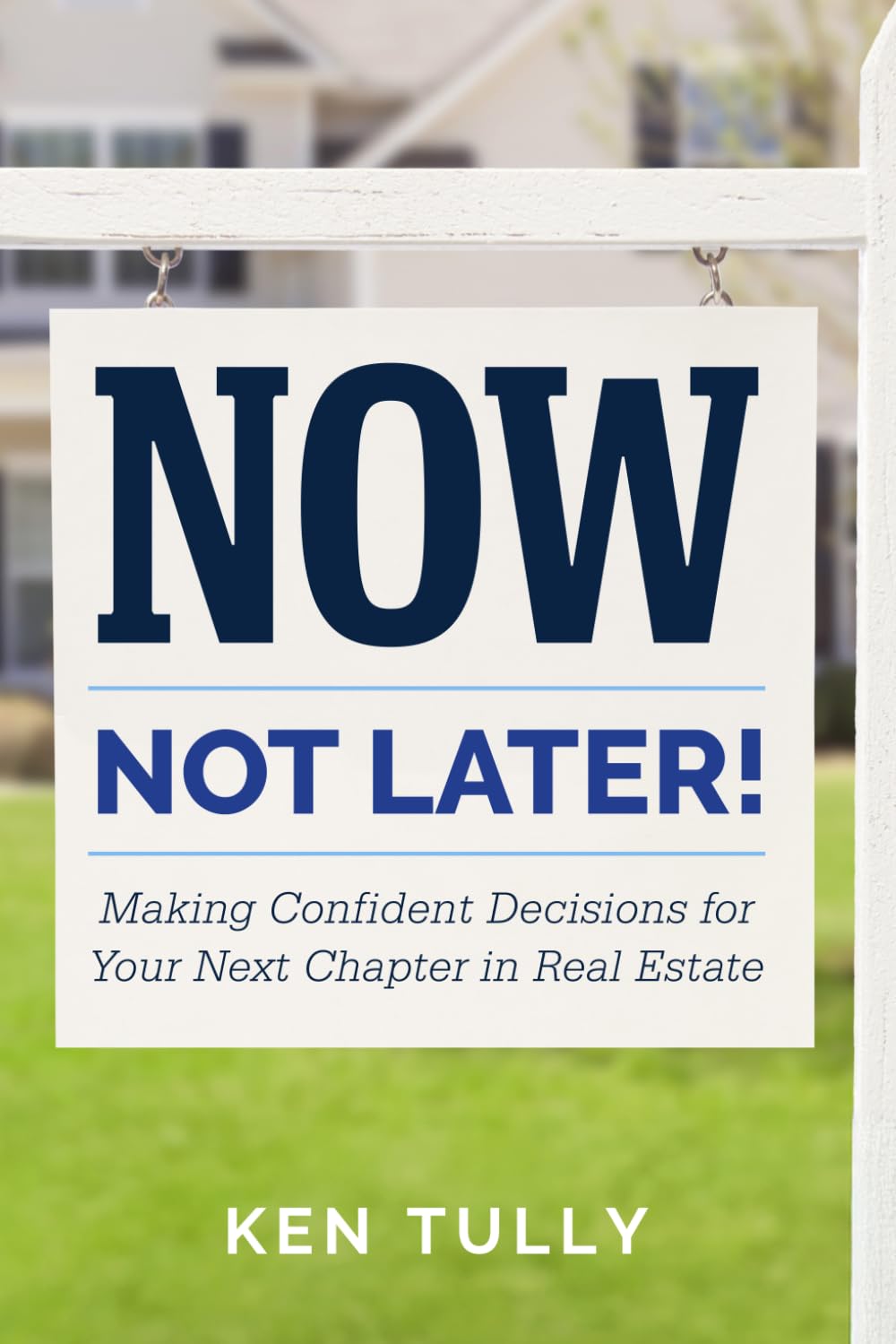 Now, Not Later! with Ken Tully: Making Confident Decisions for Your Next Chapter in Real Estate