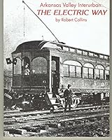Arkansas Valley Interurban: The Electric Way 094203550X Book Cover