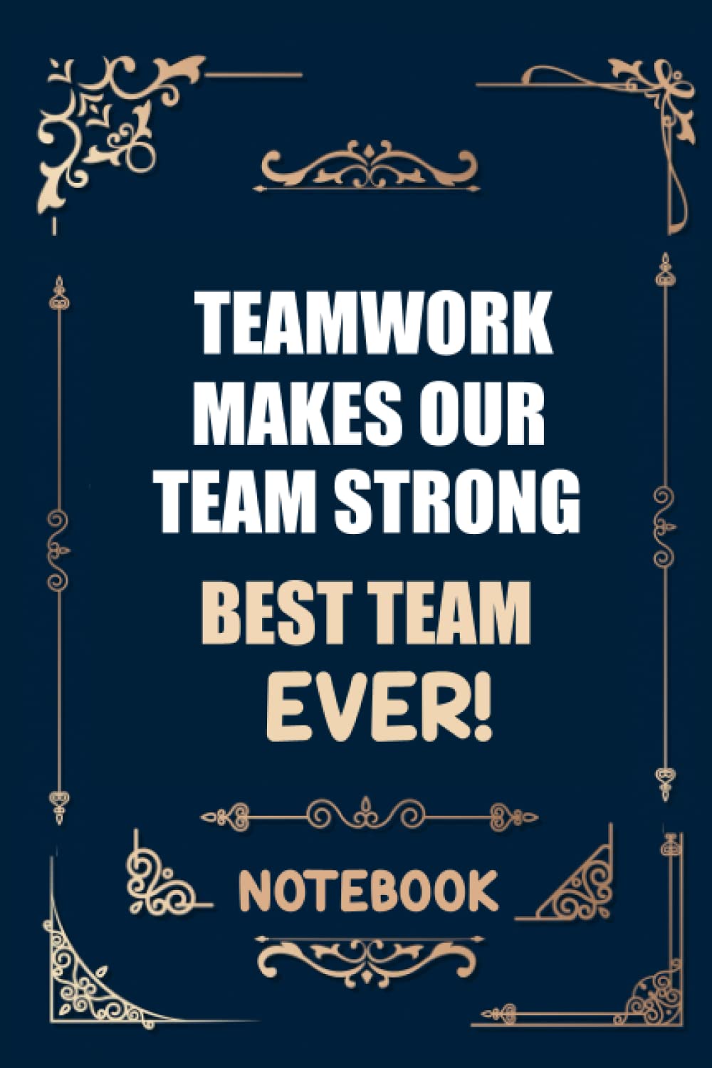 Teamwork Makes Our Team Strong - Best Team Ever! Team Motivation Gifts - Work Staff Members Notebook