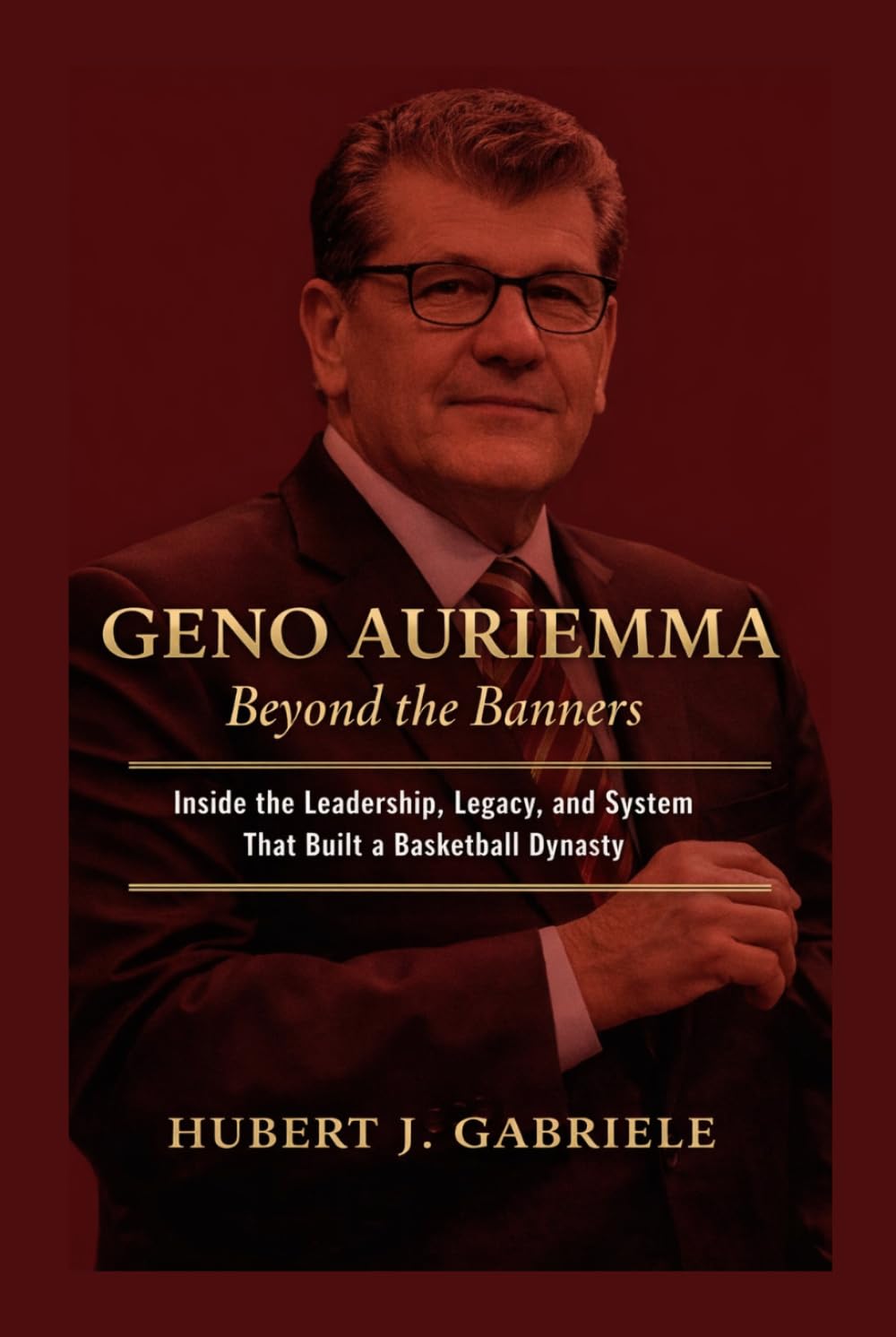 GENO AURIEMMA Beyond the Banners: Inside the Leadership, Legacy, and System That Built a Basketball Dynasty