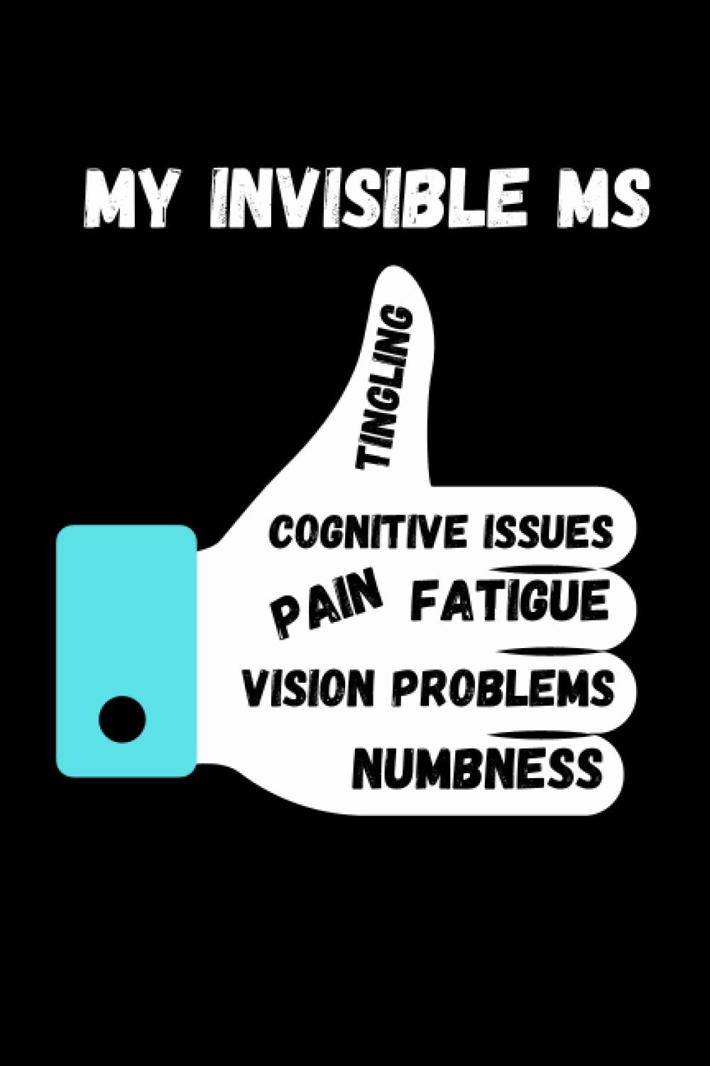 MY INVISIBLE MS: the invisible symptoms of Multiple sclerosis , notebook Gifts for Patient MS who have the invisible symtoms like fatigue, problems vision..... , notebook 120 Pages size 6x9 P