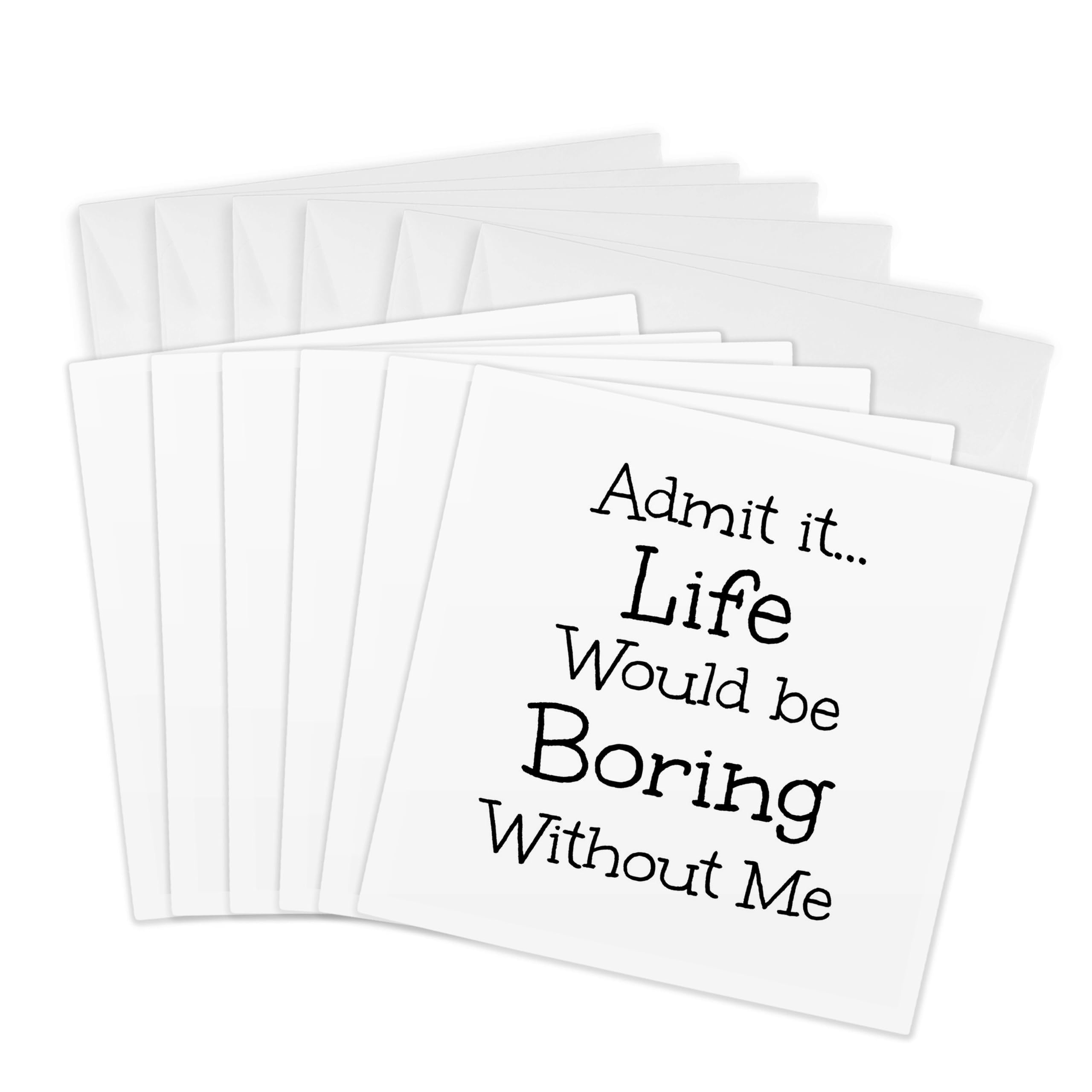 3dRose Greeting Cards - admit it life would be boring without me black letters on white back - 6 Pack - Xander funny quotes