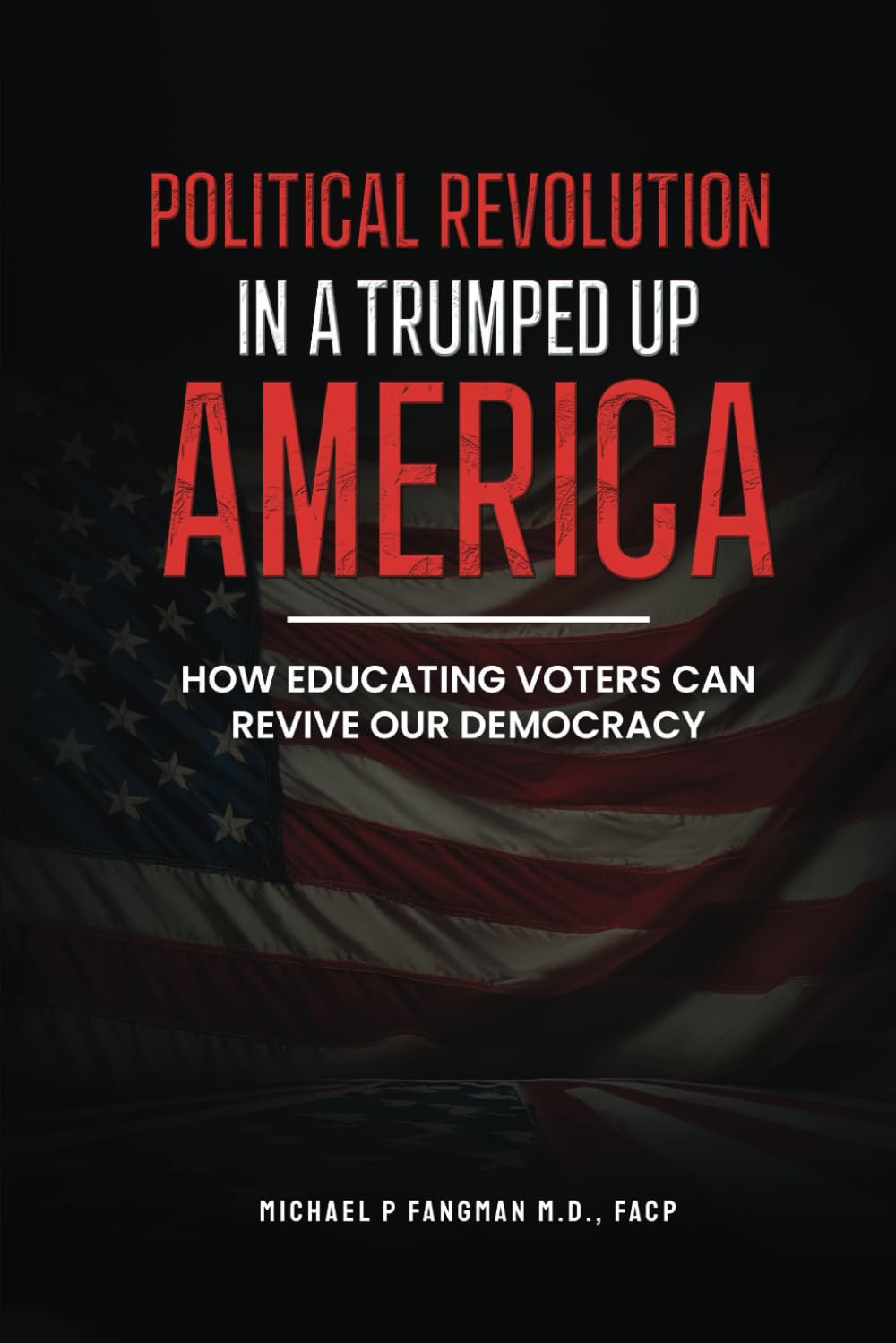 POLITICAL REVOLUTION IN A TRUMPED UP AMERICA: HOW EDUCATING VOTERS CAN REVIVE OUR DEMOCRACY