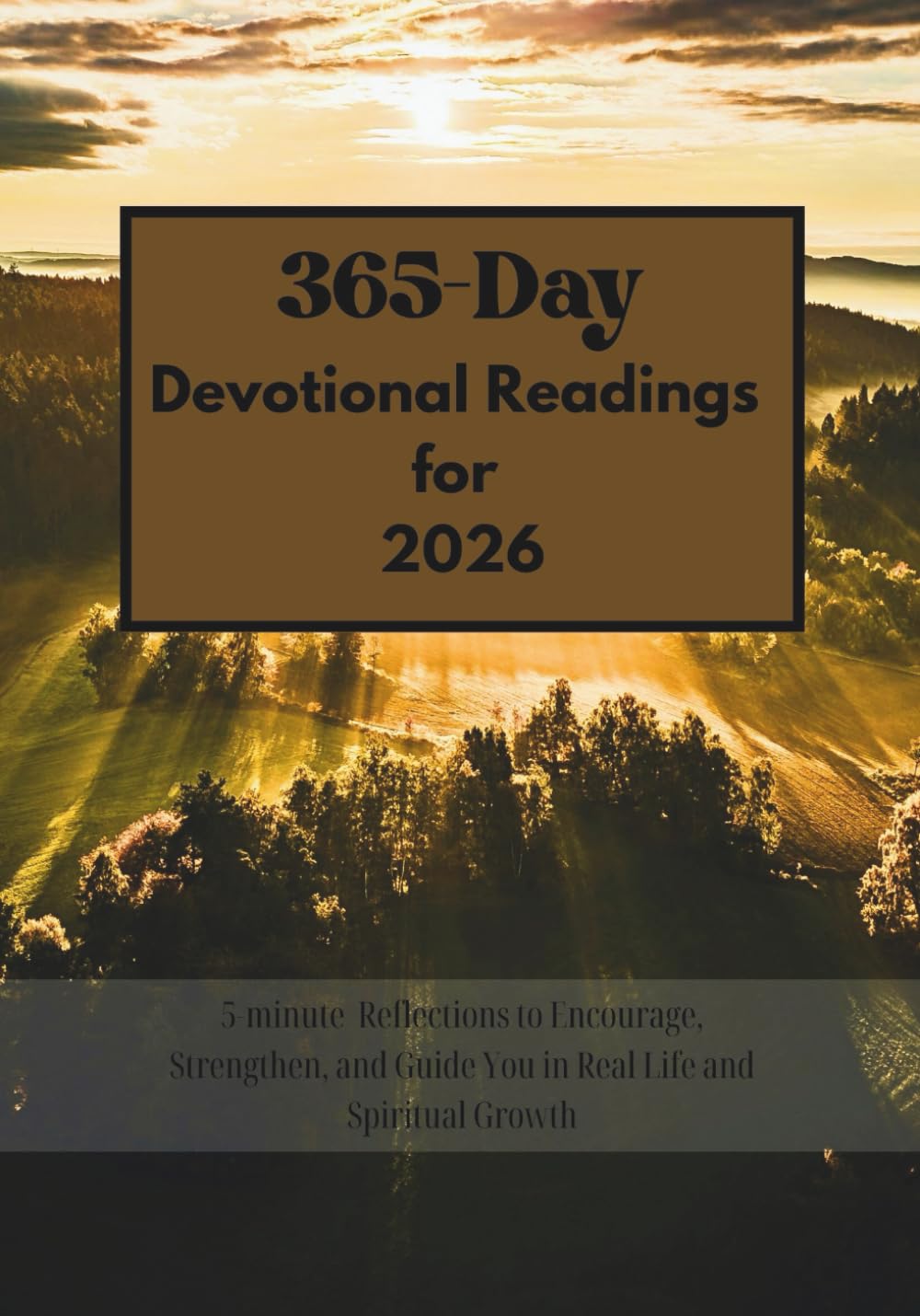 365-Day Devotional Readings for 2026: 5-minute Reflections to Encourage, Strengthen, and Guide You in Real Life and Spiritual Growth