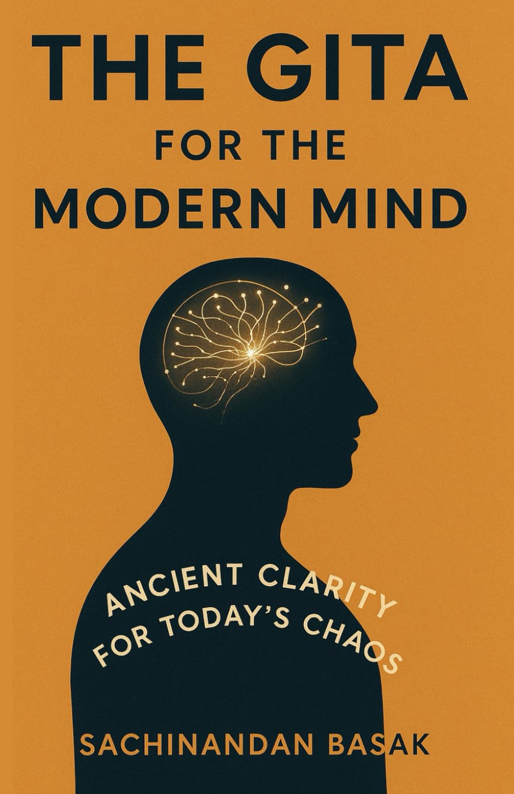 The Gita for the Modern Mind: A Simple Path to Clarity, Calm, and Purpose in a Fast World