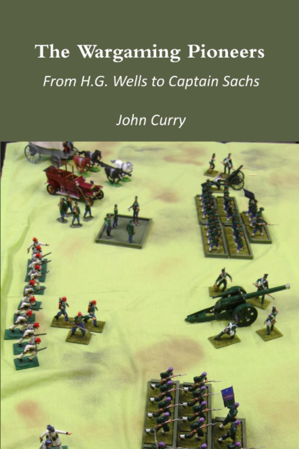 The Wargaming Pioneers from H.G. Wells to Captain Sachs: Early Wargames Vol. 1