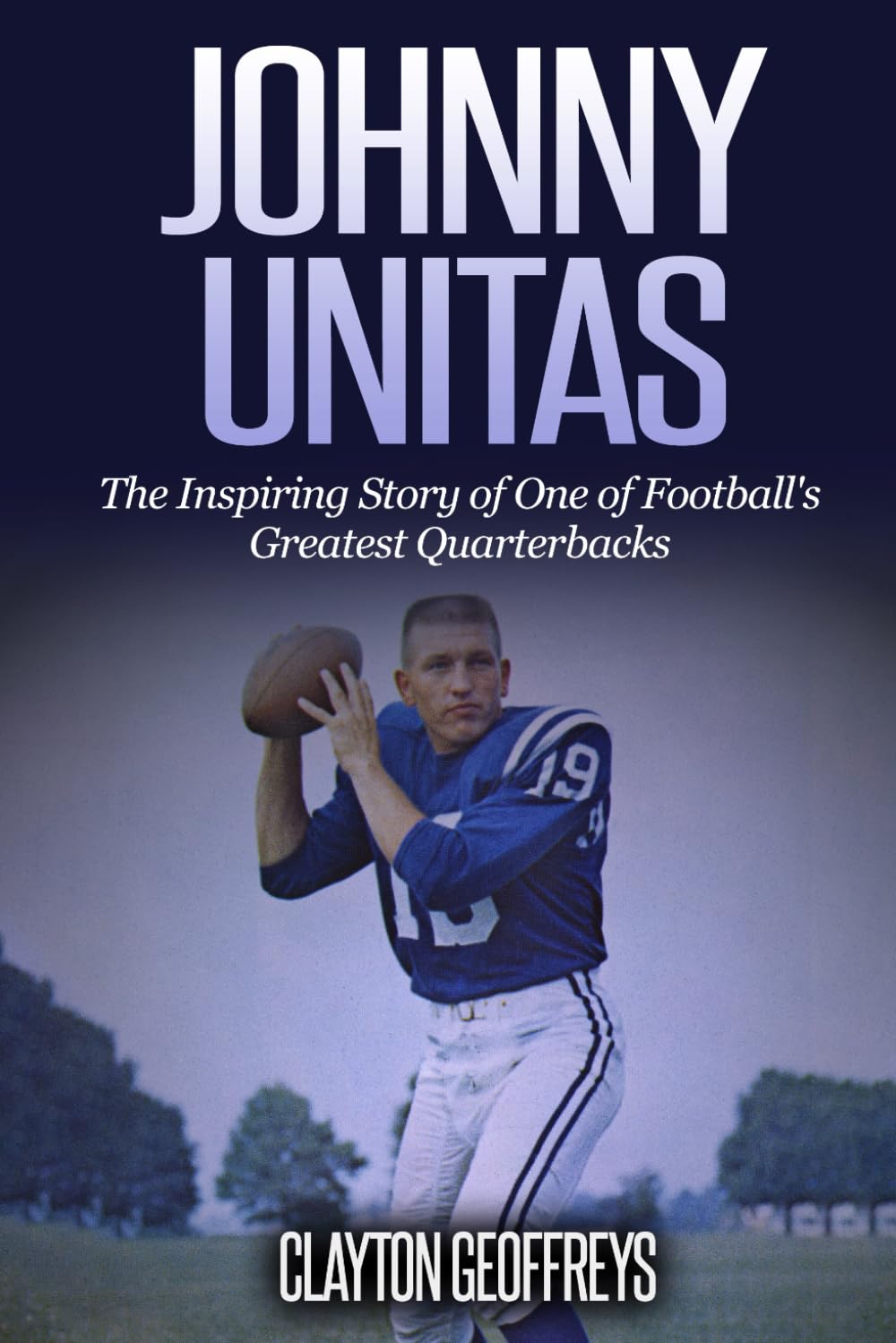 Johnny Unitas: The Inspiring Story of One of Football's Greatest Quarterbacks (Football Biography Books)