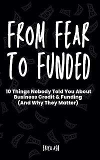 Fear to Funded: 10 Things Nobody Told You About Business Credit & Funding (And Why They Matter)