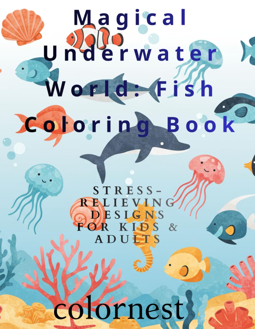 Magical Underwater World: Fish Coloring Book: Stress-Releving Ocean Scenes for kids & Abults