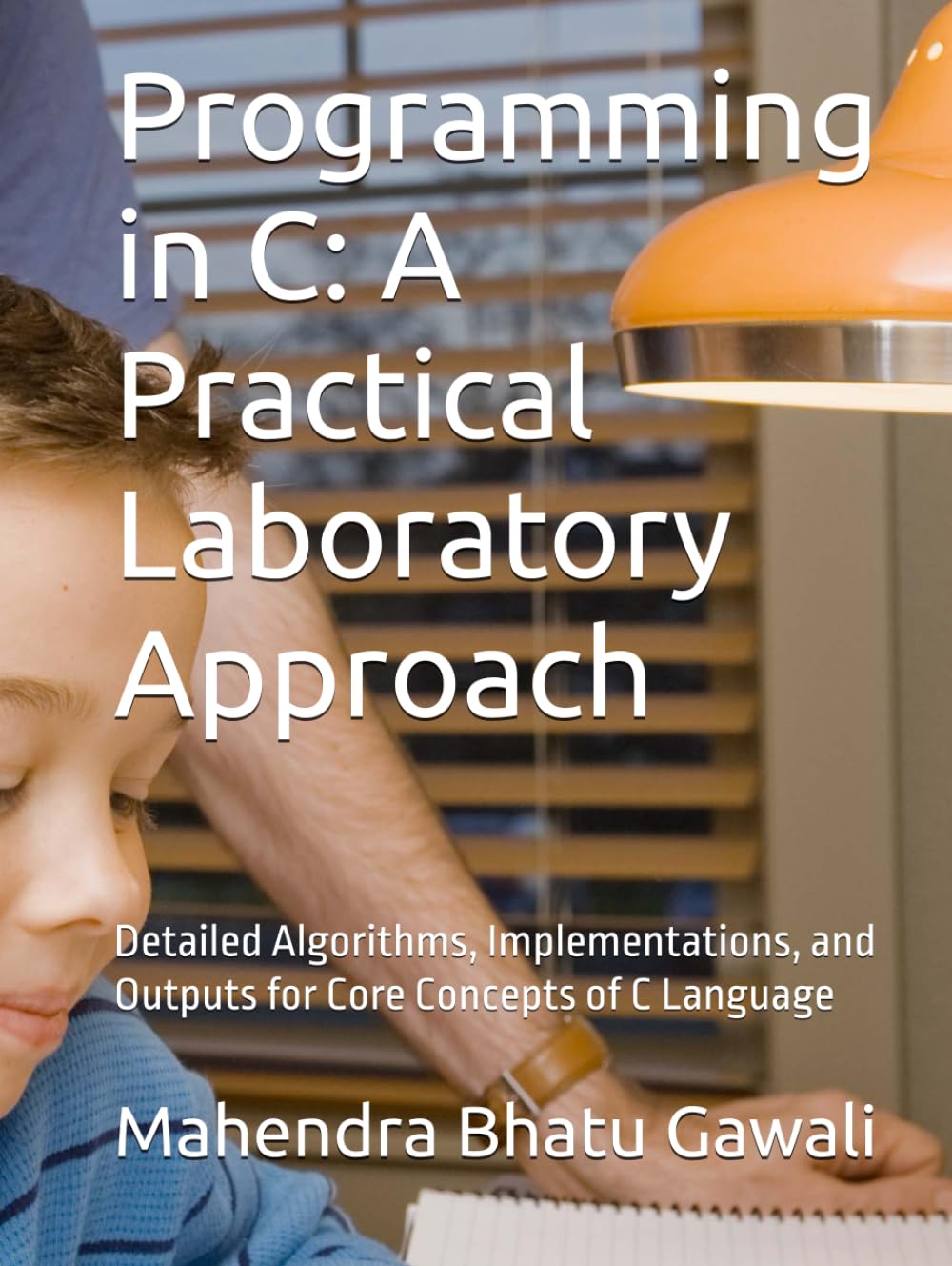 Programming in C: A Practical Laboratory Approach: Detailed Algorithms, Implementations, and Outputs for Core Concepts of C Language