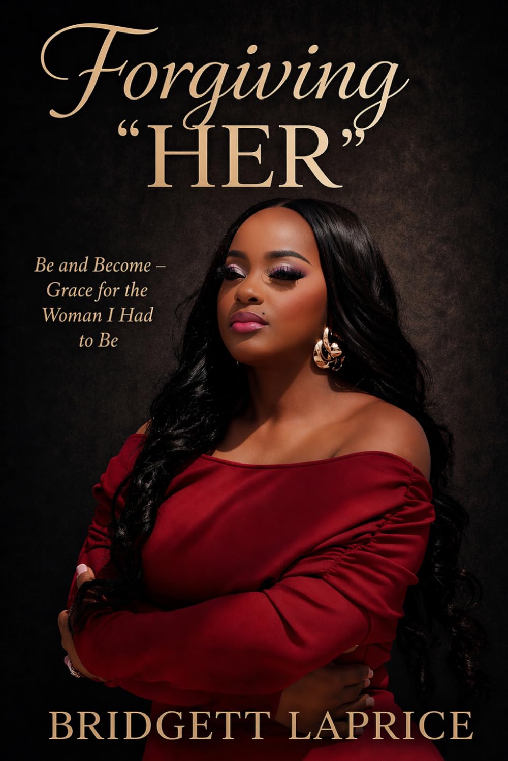 Forgiving "HER": Be and Become - Grace for the Woman I Had to Be