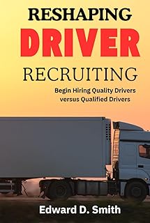 Reshaping Driver Recruiting: Begin Hiring Quality Drivers Versus Qualified Drivers