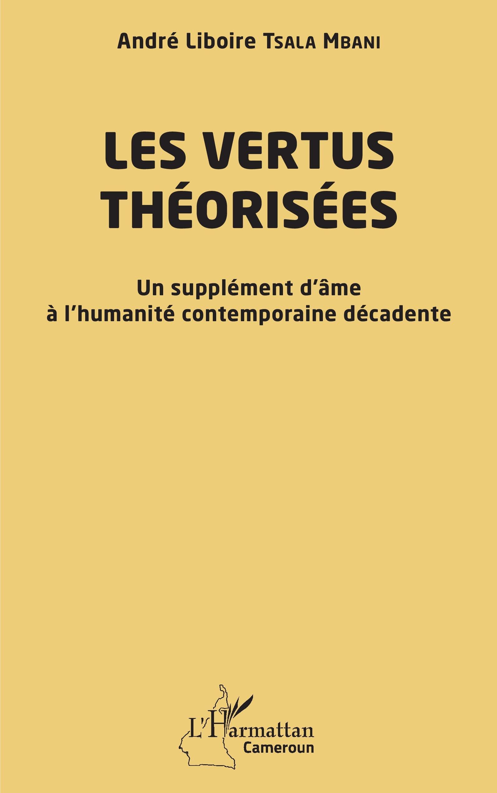 Les vertus théorisées: Un supplément d’âme à l’humanité contemporaine décadente (Harmattan Cameroun)
