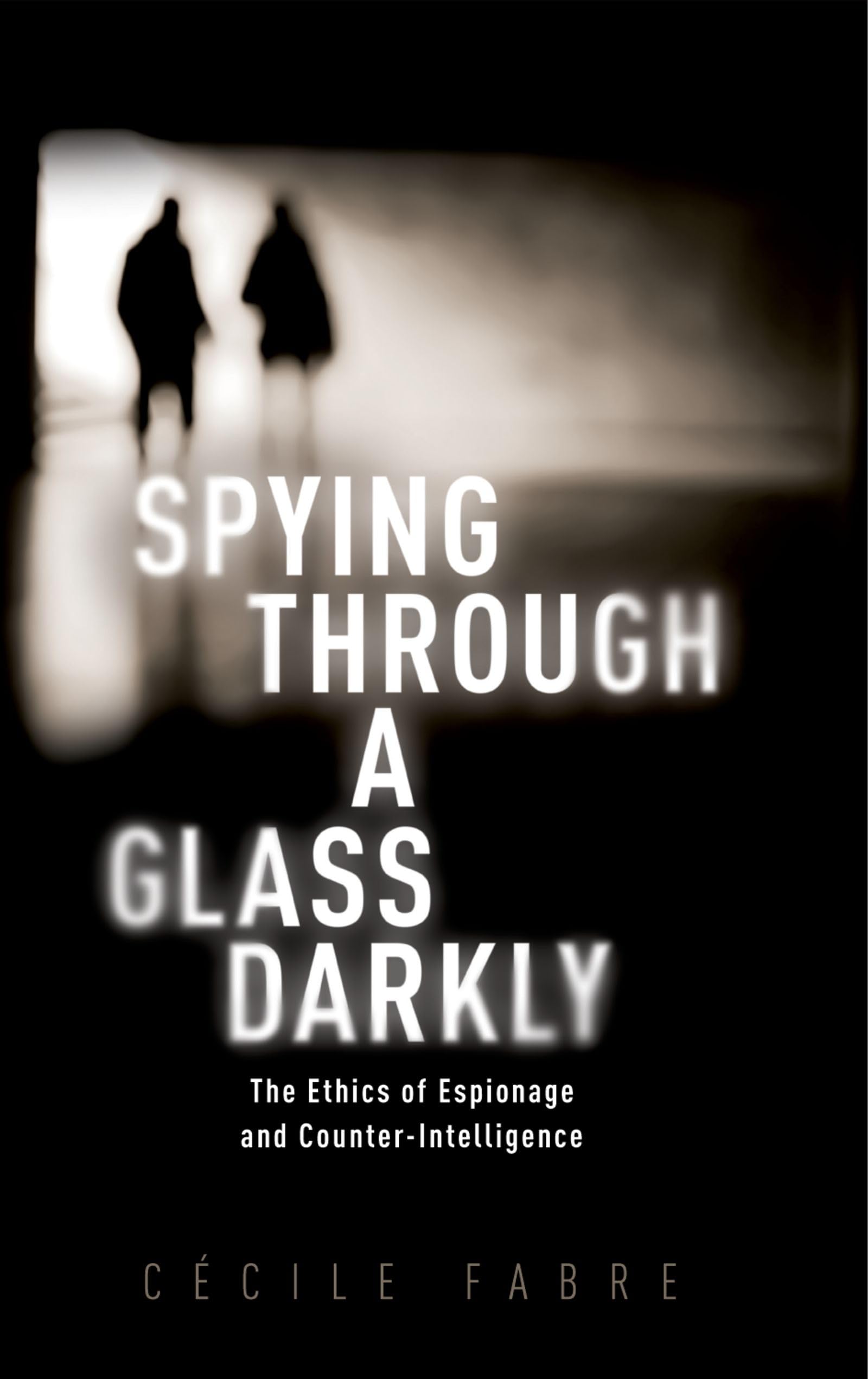 Spying Through a Glass Darkly: The Ethics of Espionage and Counter-Intelligence (New Topics in Applied Philosophy)