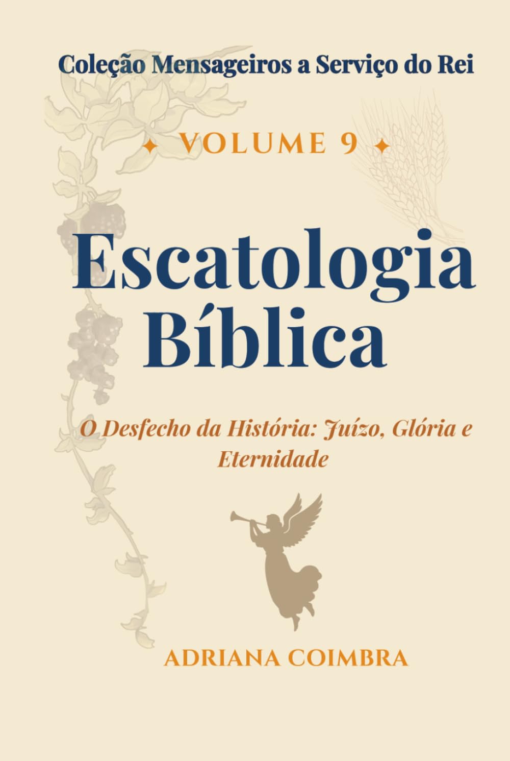 Escatologia Bíblica: Doutrina do Fim (Coleção Mensageiros a Serviço do Rei)