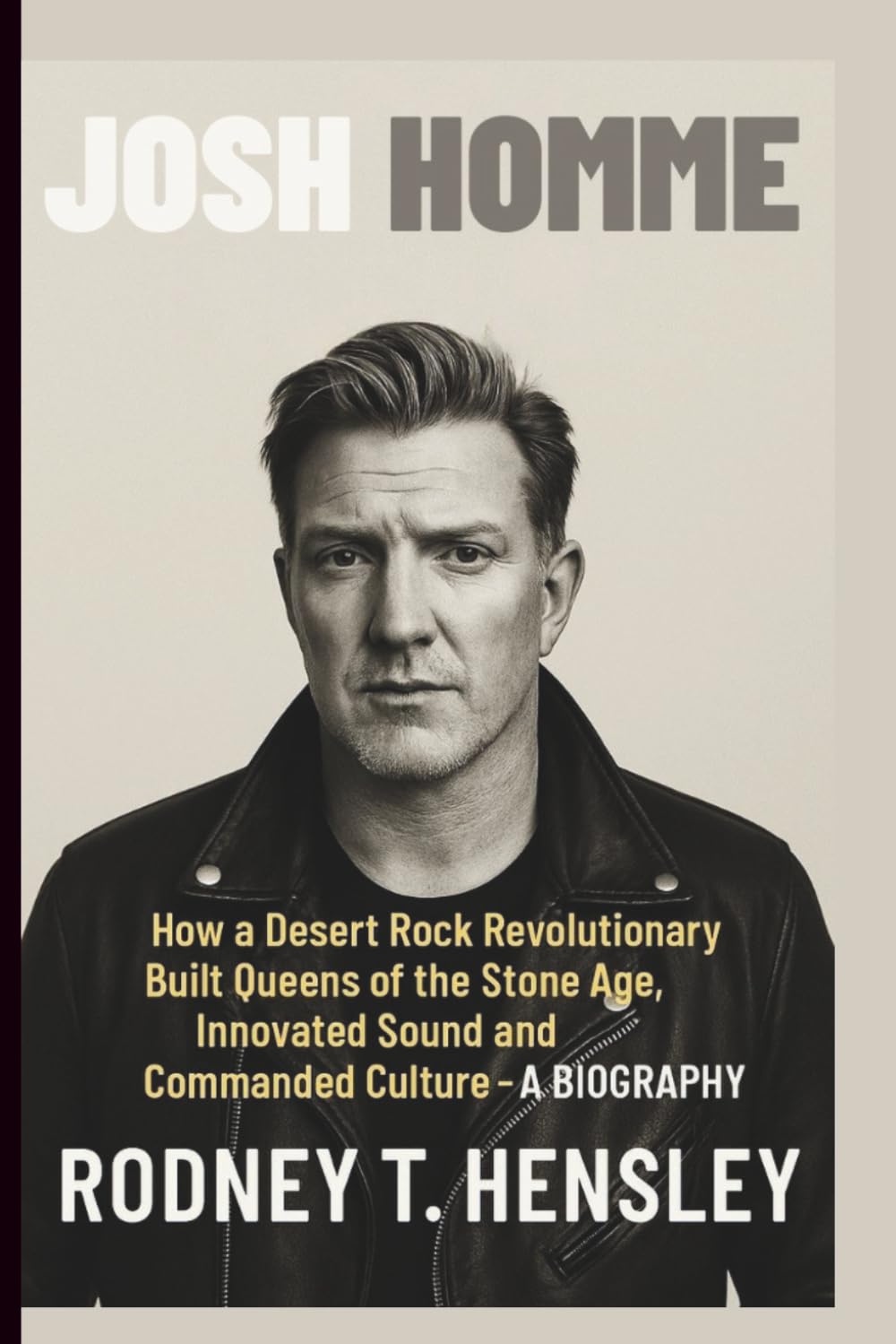 JOSH HOMME: How a Desert Rock Revolutionary Built Queens of the Stone Age, Innovated Sound and Commanded Culture – A BIOGRAPHY