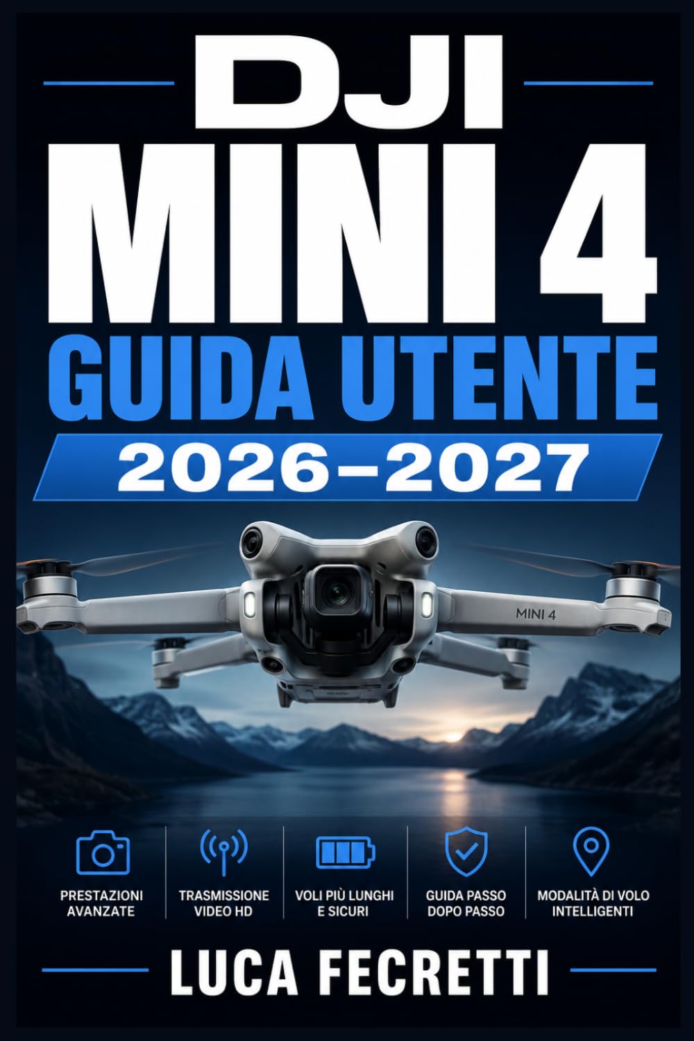 DJI MINI 4 GUIDA UTENTE 2026–2027: Dal Decollo alla Ripresa Perfetta: Configurazione, Volo, Fotografia Aerea e Risoluzione dei Problemi per Principianti ed Esperti