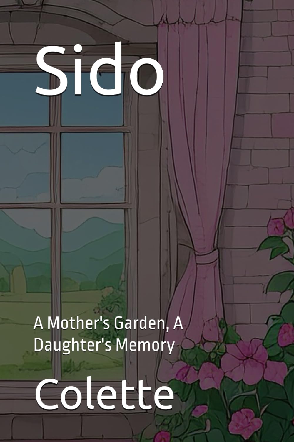 Sido: A Mother's Garden, A Daughter's Memory
